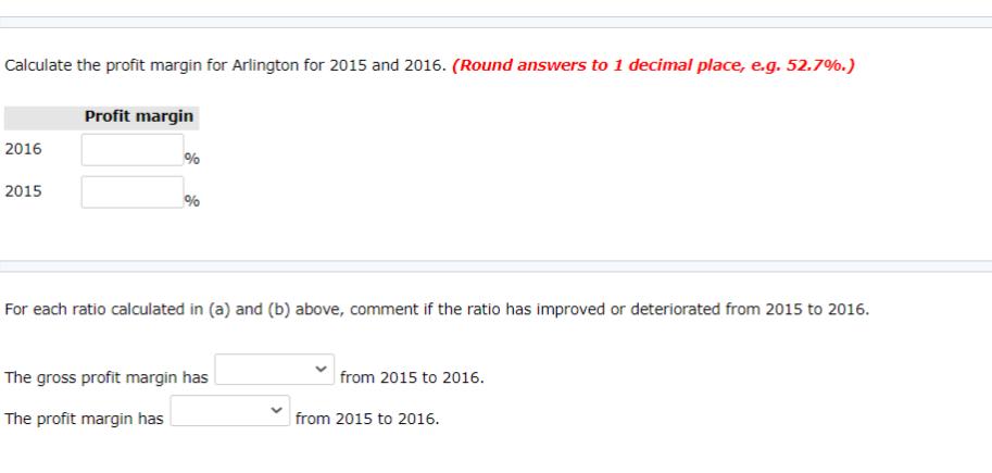 Calculate the profit margin for Arlington for 2015 and 2016. (Round answers to 1 decimal place, e.g. 52.7%.) Profit margin 20