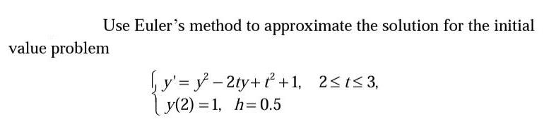 Use Euler's method to approximate the solution for the initial value problem