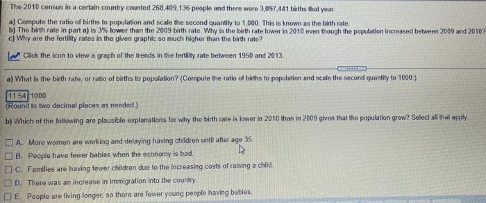 The 2010 census in a certain country counted 268,409,136 people and there were 3,097 441 births that year a) Compute the rati
