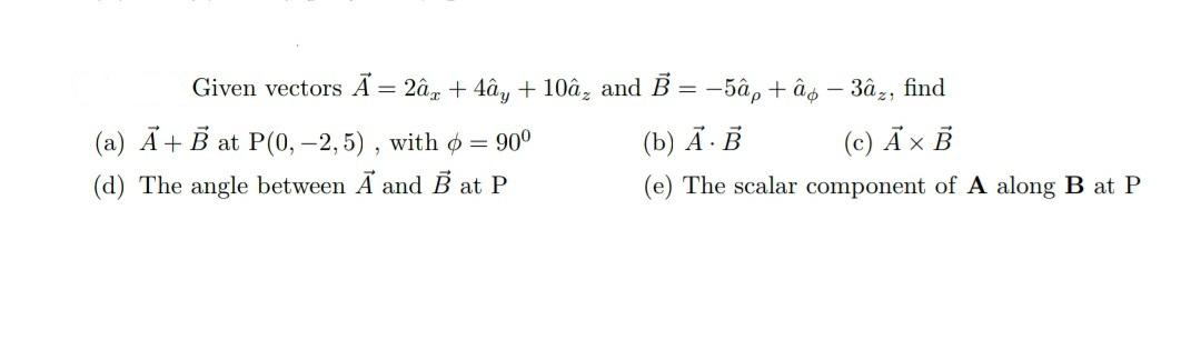 Given vectors = 2 + 4, + 10, and B = -5,