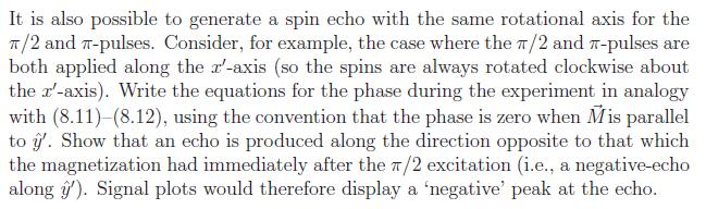 It is also possible to generate a spin echo with the same rotational axis for the /2 and T-pulses. Consider,