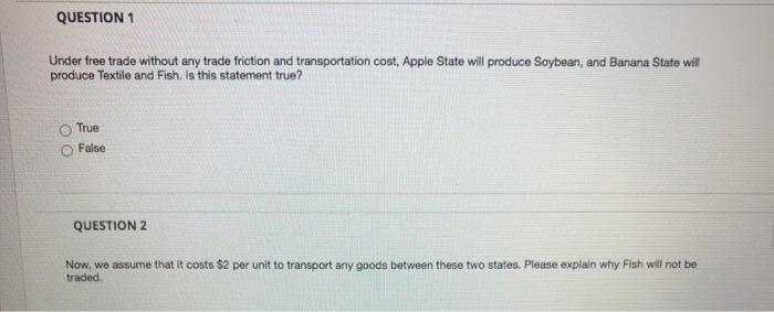 QUESTION 1 Under free trade without any trade friction and transportation cost, Apple State will produce Soybean, and Banana