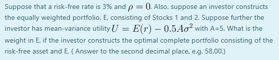 Suppose that a risk-free rate is 3% and p = 0. Also, suppose an investor constructs the equally weighted portfolio, E, consis