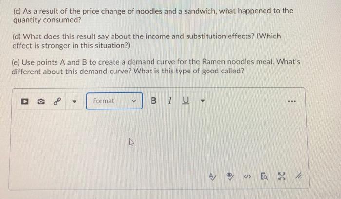 (c) As a result of the price change of noodles and a sandwich, what happened to the quantity consumed? (d) What does this res