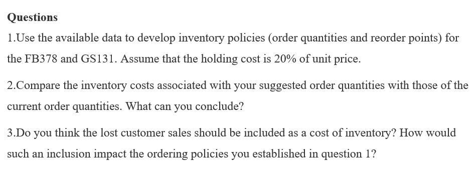 Questions 1. Use the available data to develop inventory policies (order quantities and reorder points) for the FB378 and GS1