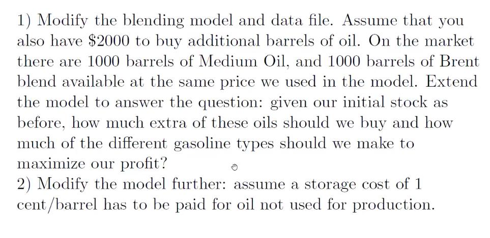 1) Modify the blending model and data file. Assume that you also have $2000 to buy additional barrels of oil. On the market t