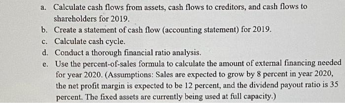 a. Calculate cash flows from assets, cash flows to creditors, and cash flows to shareholders for 2019. b. Create a statement