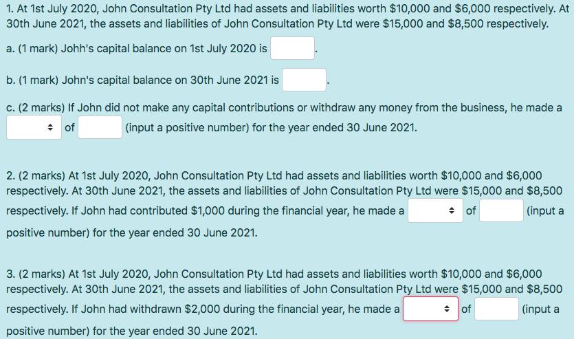 1. At 1st July 2020, John Consultation Pty Ltd had assets and liabilities worth $10,000 and $6,000 respectively. At 30th June