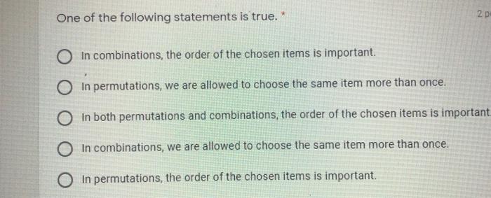 One of the following statements is true. 20 OIn combinations, the order of the chosen items is important. OIn permutations,