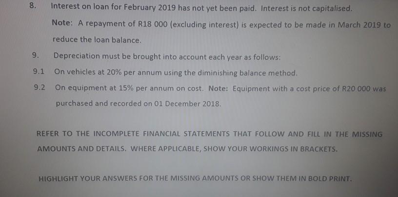 8. Interest on loan for February 2019 has not yet been paid. Interest is not capitalised. Note: A repayment of R18 000 (exclu