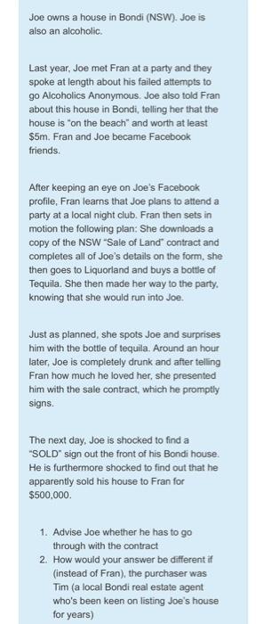 Joe owns a house in Bondi (NSW). Joe is also an alcoholic. Last year, Joe met Fran at a party and they spoke at length about