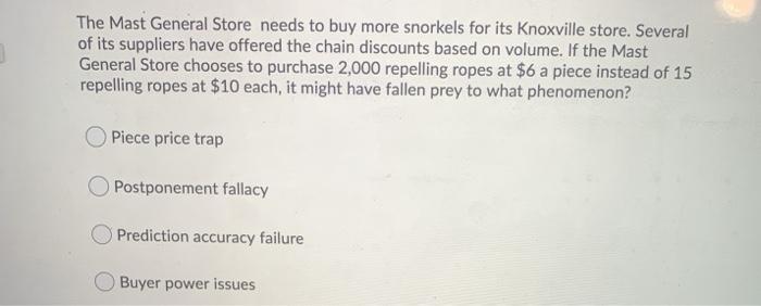 The Mast General Store needs to buy more snorkels for its Knoxville store. Several of its suppliers have offered the chain di