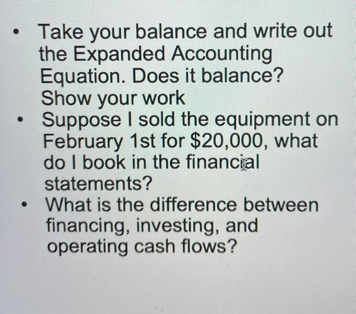 Take your balance and write out the Expanded Accounting Equation. Does it balance? Show your work Suppose I sold the equipmen