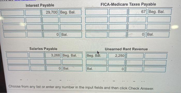 Interest Payable 29,700 Beg. Bal. FICA-Medicare Taxes Payable 67 Beg. Bal. o Bal. O||Bal. Salaries Payable 3,268 Beg. Bal. Un