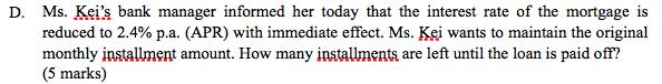 D. Ms. Keis bank manager informed her today that the interest rate of the mortgage is reduced to 2.4%p.a. (APR) with immedia