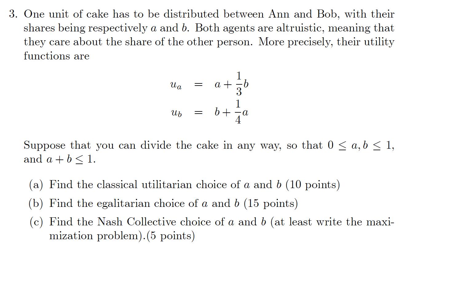 3. One unit of cake has to be distributed between Ann and Bob, with their shares being respectively a and b. Both agents are