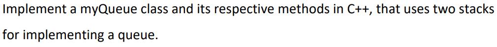 Implement a myQueue class and its respective methods in C++, that uses