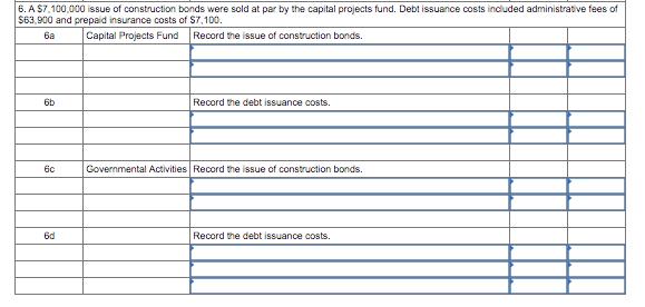 6. A $7,100,000 issue of construction bonds were sold at par by the capital projects fund. Debt issuance costs included admin