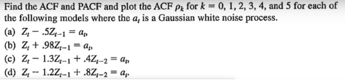 Find the ACF and PACF and plot the ACF Pk for k = 0, 1, 2, 3, 4, and 5 for each of the following models where the a, is a Gau