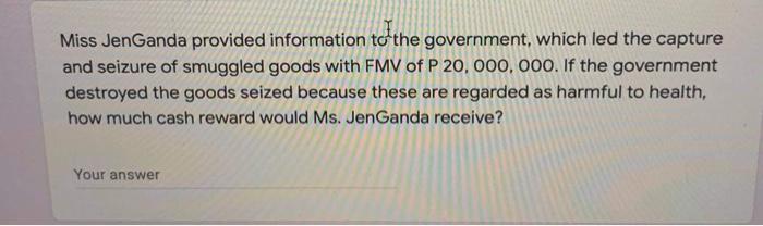 Miss JenGanda provided information to the government, which led the capture and seizure of smuggled goods with FMV of P 20, 0