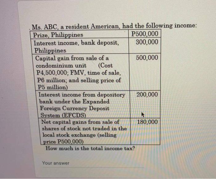 Ms. ABC, a resident American, had the following income: Prize, Philippines P500,000 Interest income, bank deposit, 300,000 Ph