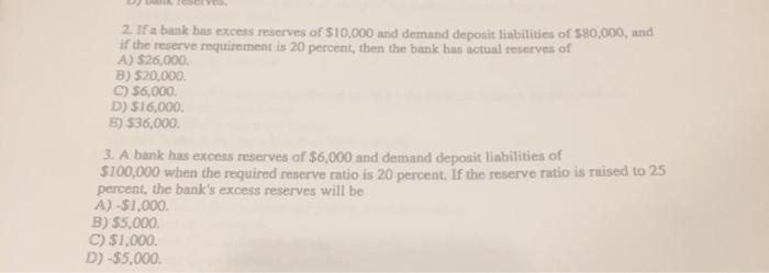 D) balk eserves 2. If a bank has excess reserves of $10,000 and demand deposit liabilities of $80,000, and if the reserve req
