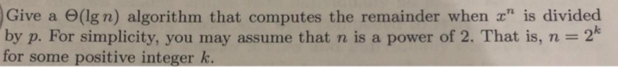 Give a O(lg n) algorithm that computes the remainder when x" is