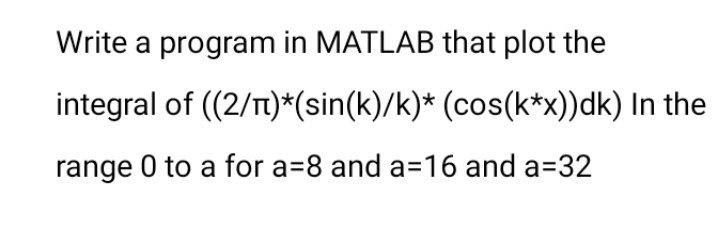 Write a program in MATLAB that plot the integral of (2/T)*(sin(k)/k)* (cos(k*x))dk)