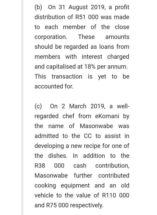 (b) On 31 August 2019, a profit distribution of R51 000 was made to each member of the close corporation. These amounts shoul