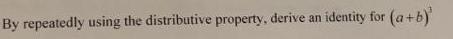 By repeatedly using the distributive property, derive an identity for (a+b)