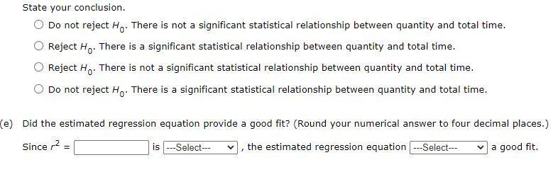 State your conclusion. O Do not reject H. There is not a significant statistical relationship between quantity and total time