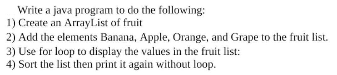 Write a java program to do the following: 1) Create an ArrayList