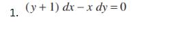 1. (y+ 1) dx x dy=0