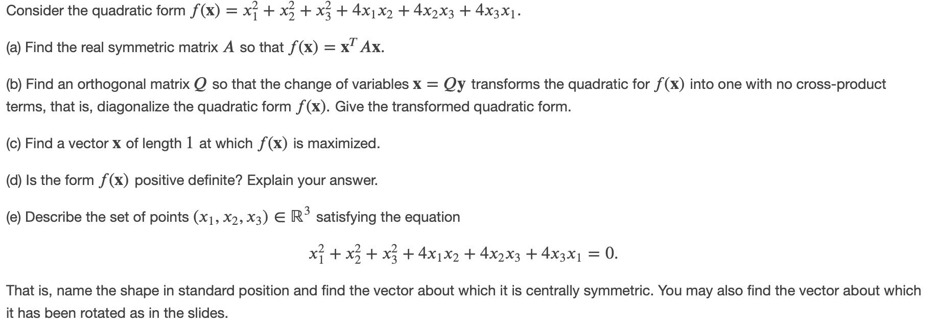Consider the quadratic form f(x) = x} + x2 + xz + 4x1x2 + 4x2x3 + 4x3x1. (a) Find the real symmetric matrix A so that f(x) =
