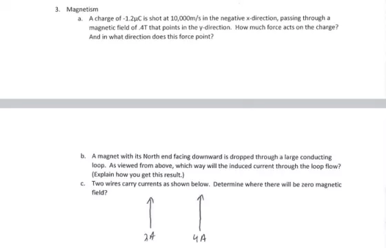 3. Magnetism a. A charge of -1.2-C is shot at 10,000m/s in the negative x-direction, passing through a magnetic field of 4T t