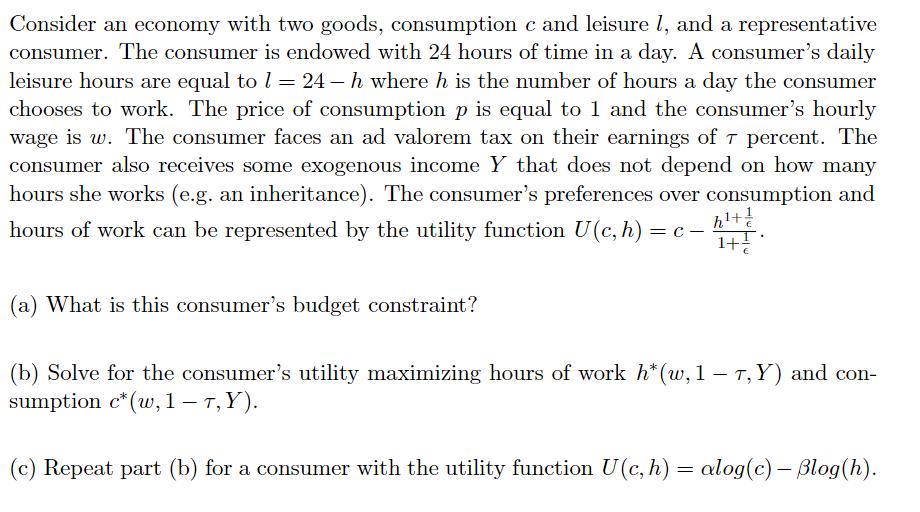 Consider an economy with two goods, consumption c and leisure l, and a representative consumer. The consumer is endowed with