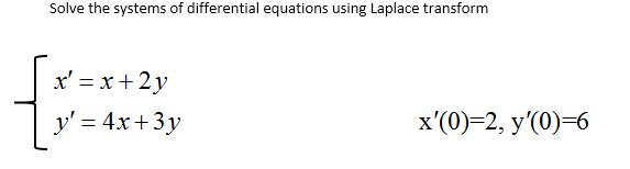 Solve the systems of differential equations using Laplace transform x' = x+