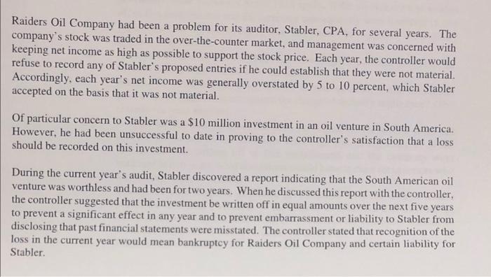 Raiders Oil Company had been a problem for its auditor. Stabler, CPA, for several years. The companys stock was traded in th