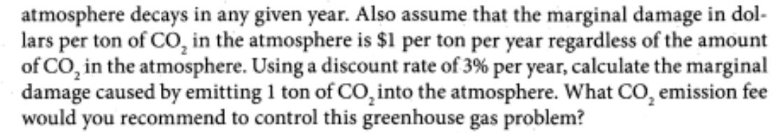 atmosphere decays in any given year. Also assume that the marginal damage in dol-lars per ton of CO, in the atmosphere is $1