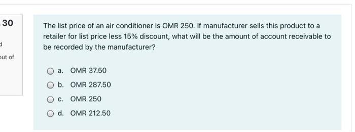 30The list price of an air conditioner is OMR 250. If manufacturer sells this product to aretailer for list price less 15%