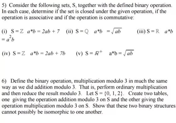 5) Consider the ollowing sets, S, together with the defined binary operation. In each case, determine if the set is closed un