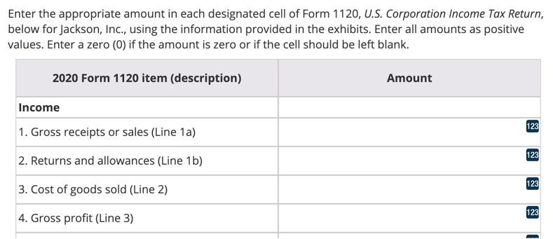 Enter the appropriate amount in each designated cell of Form 1120, U.S. Corporation Income Tax Return, below for Jackson, Inc