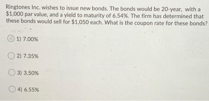 Ringtones Inc. wishes to issue new bonds. The bonds would be 20-year, with a $1,000 par value, and a yield to maturity of 6.5