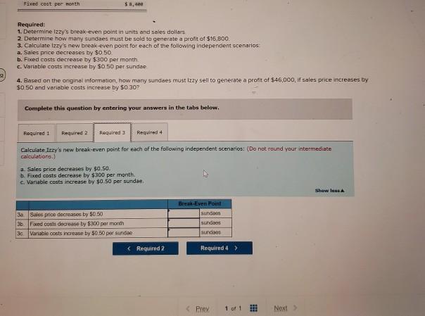 Fixed cost per month$1,400Required:1. Determine Izzys break-even point in units and sales dollars2. Determine how many s