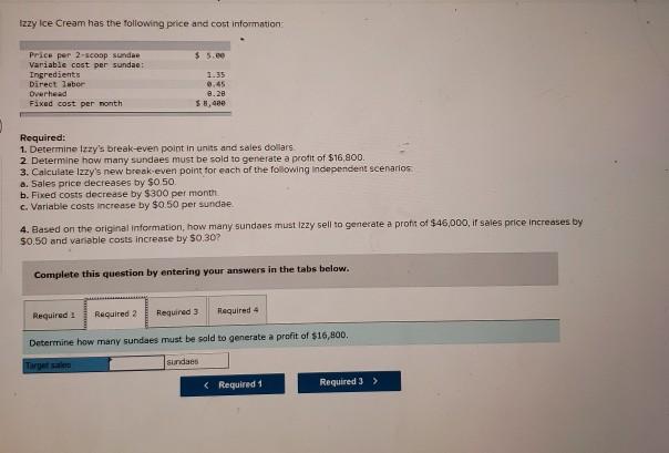Izzy Ice Cream has the following price and cost information:Price per 2-scoop sundaeVariable cost per sundae:Direct labor