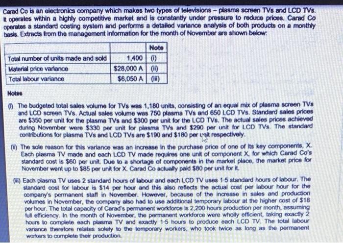 Carad Co is an electronics company which makes two types of televisions - plasma screen TVs and LCD TVs. It operates within a