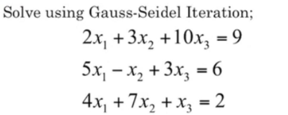 Solve using Gauss-Seidel Iteration; 2x, +3x, +10x, = 9 5x, x, +