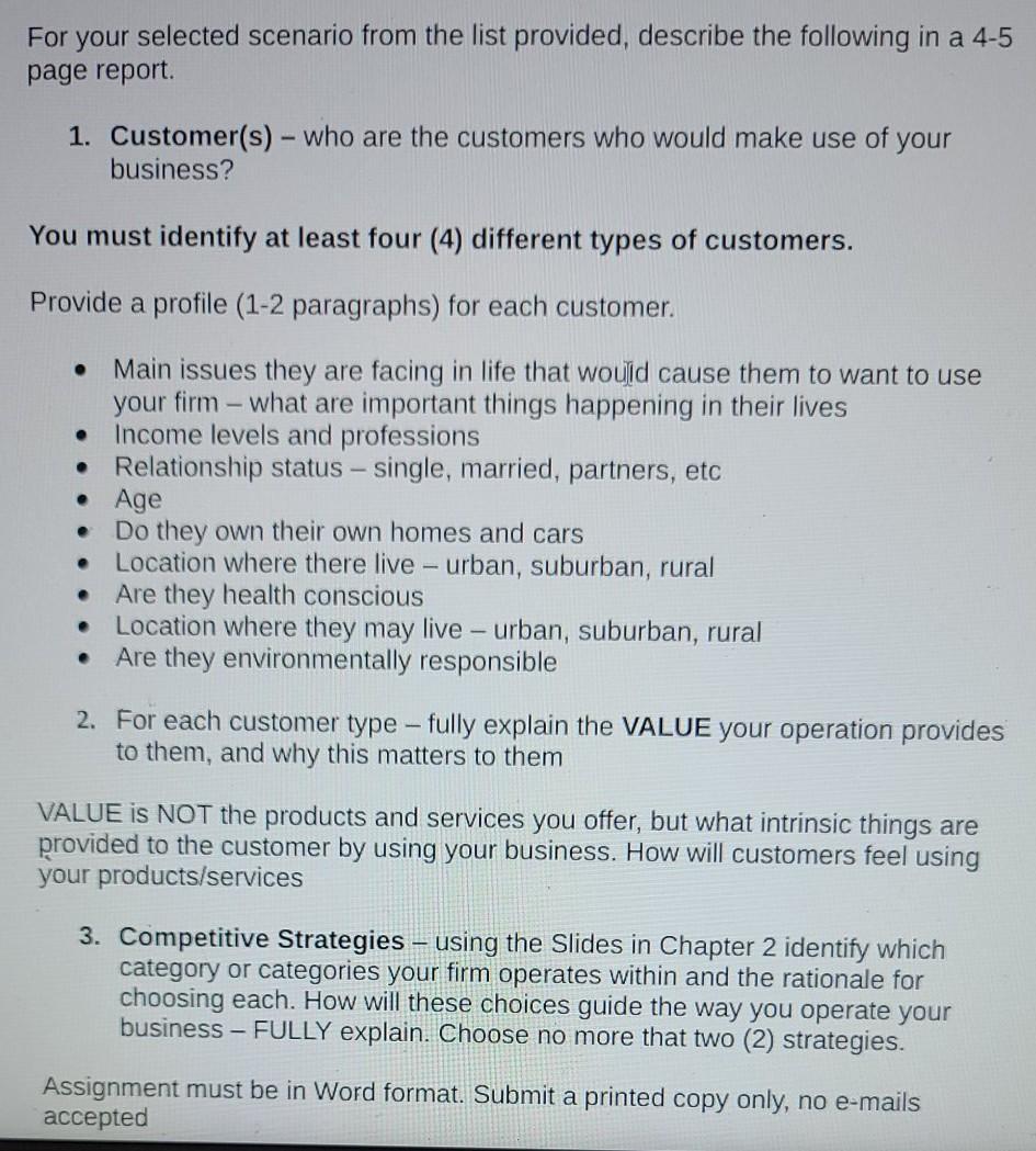 For your selected scenario from the list provided, describe the following in a 4-5page report.1. Customer(s) - who are the