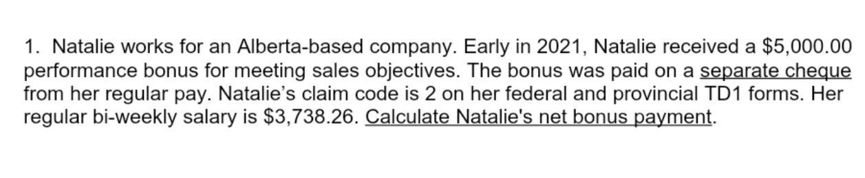 1. Natalie works for an Alberta-based company. Early in 2021, Natalie received a $5,000.00performance bonus for meeting sale