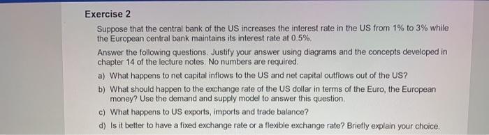 Exercise 2 Suppose that the central bank of the US increases the interest rate in the US from 1% to 3% while the European cen